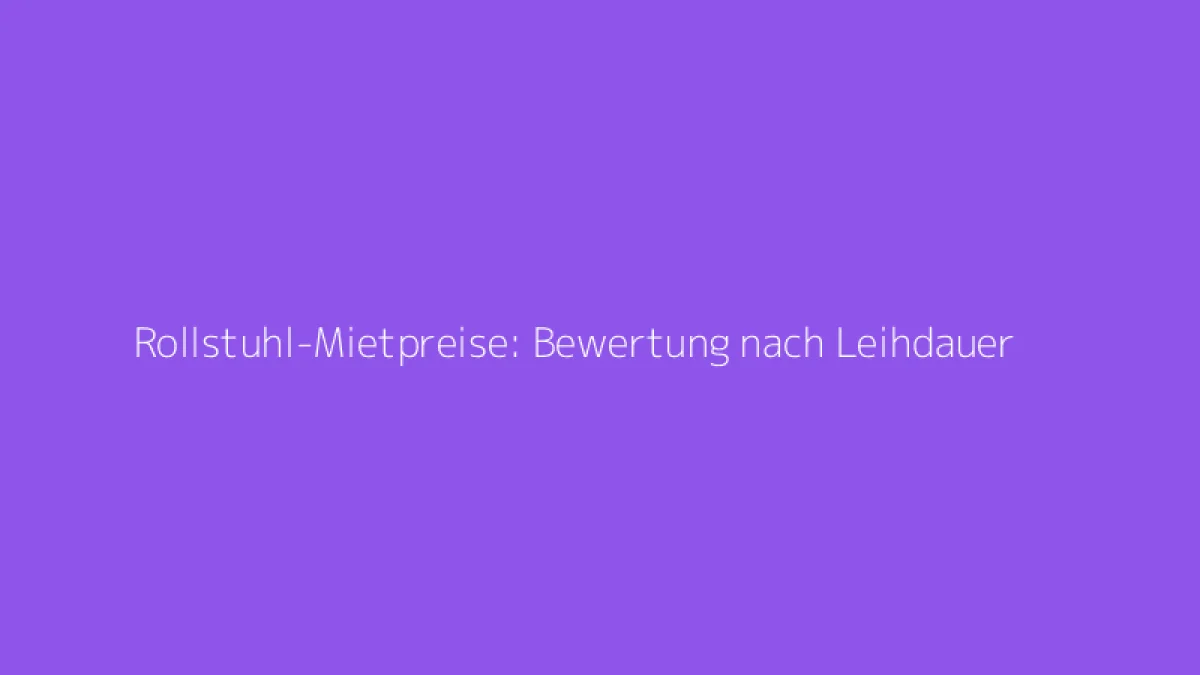 Rollstuhl-Mietpreise: Bewertung nach Leihdauer