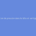 Sensation de pression dans la tête et vertige : comment s'y prendre ?