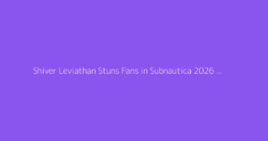 Shiver Leviathan Stuns Fans in Subnautica 2026 Update