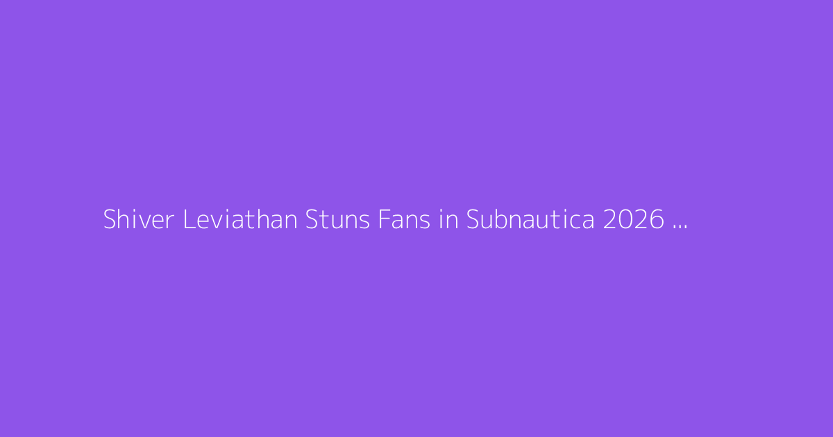 Shiver Leviathan Stuns Fans in Subnautica 2026 Update
