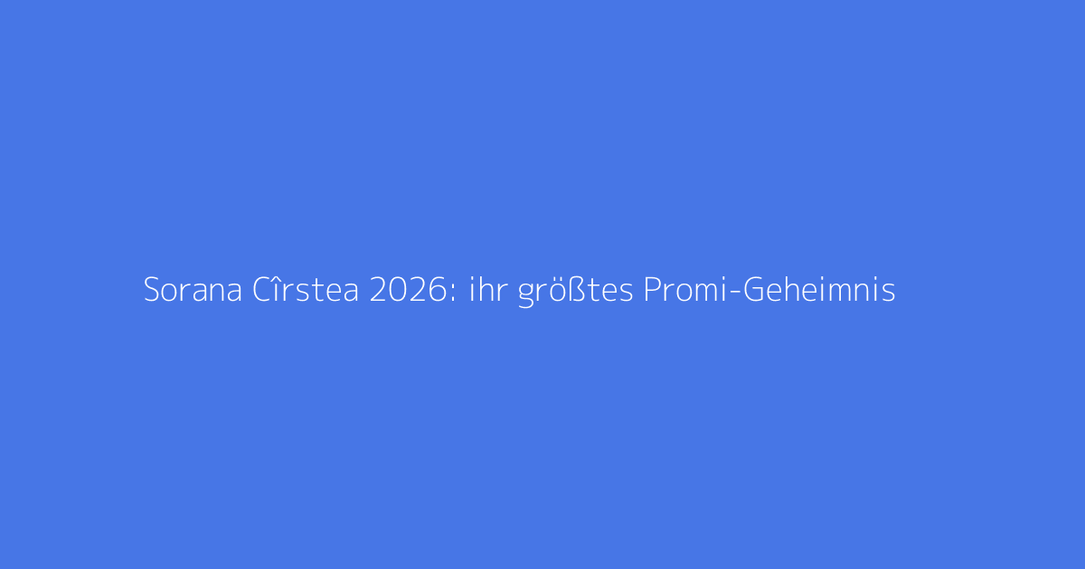 Sorana Cîrstea 2026: ihr größtes Promi-Geheimnis