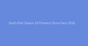 South Park Season 29 Premiere Stuns Fans 2026