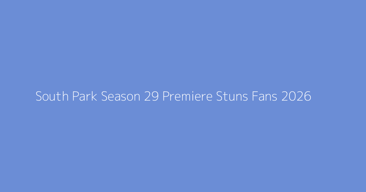 South Park Season 29 Premiere Stuns Fans 2026
