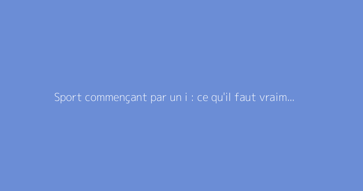 Sport commençant par un i : ce qu'il faut vraiment savoir