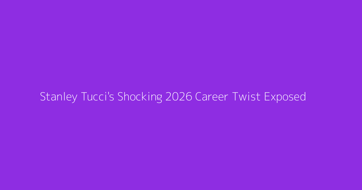 Stanley Tucci's Shocking 2026 Career Twist Exposed