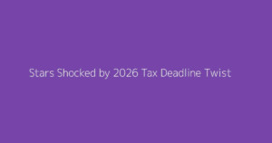 Stars Shocked by 2026 Tax Deadline Twist