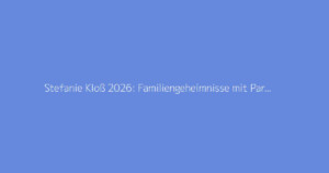 Stefanie Kloß 2026: Familiengeheimnisse mit Partner enthüllt