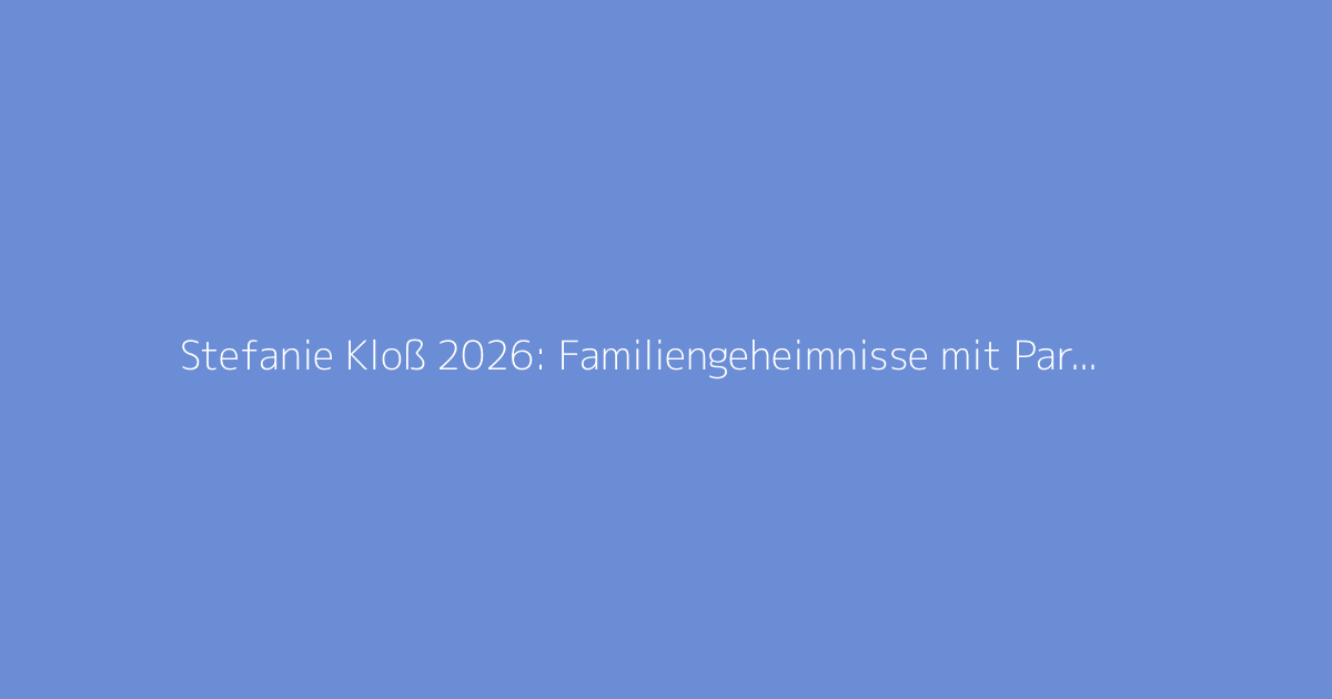 Stefanie Kloß 2026: Familiengeheimnisse mit Partner enthüllt