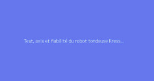 Test, avis et fiabilité du robot tondeuse Kress à l’épreuve