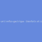 Tisane anti reflux gastrique : bienfaits et conseils