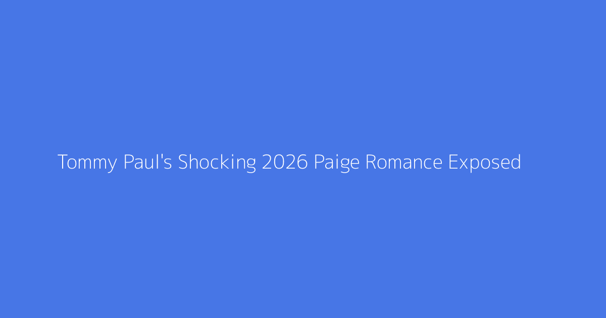 Tommy Paul's Shocking 2026 Paige Romance Exposed