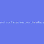 Tout savoir sur 7 exercices pour dire adieu au mal de dos : le guide complet