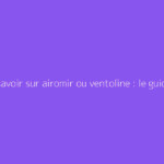 Tout savoir sur airomir ou ventoline : le guide complet
