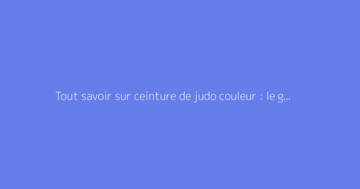 Tout savoir sur ceinture de judo couleur : le guide complet