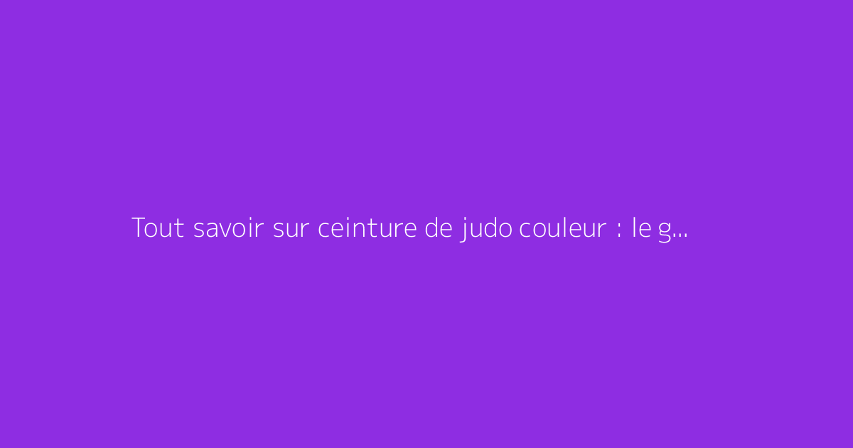 Tout savoir sur ceinture de judo couleur : le guide complet