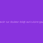 Tout savoir sur douleur doigt auriculaire gauche : le guide complet
