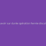 Tout savoir sur durée opération hernie discale : le guide complet