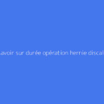 Tout savoir sur durée opération hernie discale : le guide complet