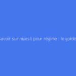 Tout savoir sur muesli pour régime : le guide complet