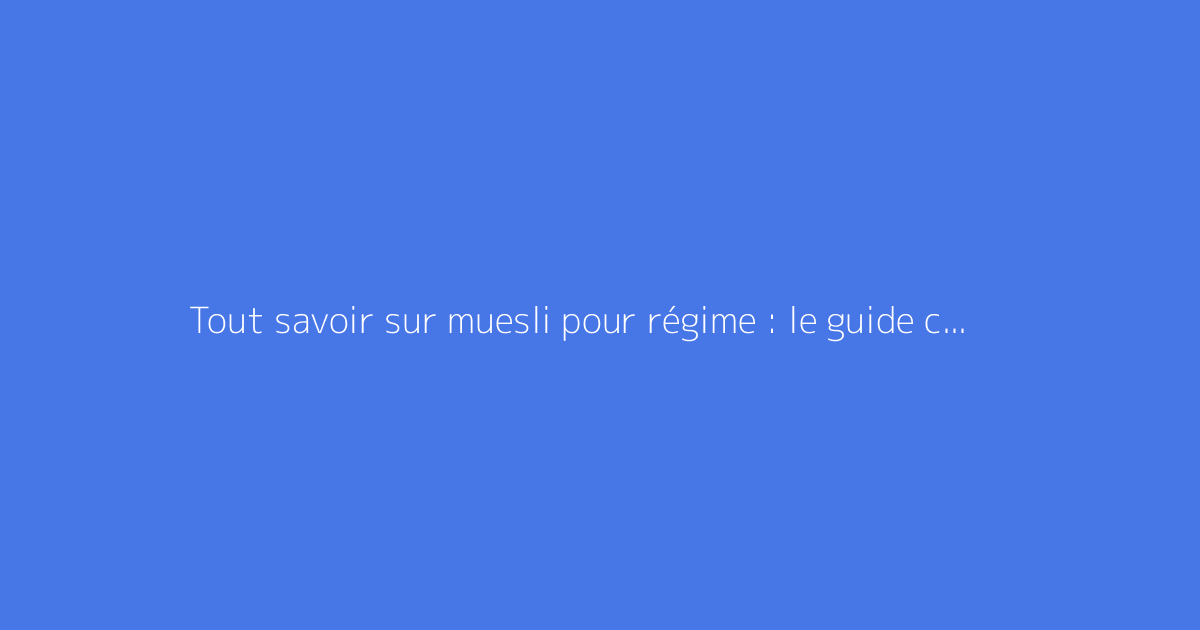 Tout savoir sur muesli pour régime : le guide complet