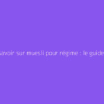 Tout savoir sur muesli pour régime : le guide complet