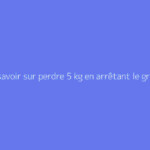 Tout savoir sur perdre 5 kg en arrêtant le grignotage : le guide complet