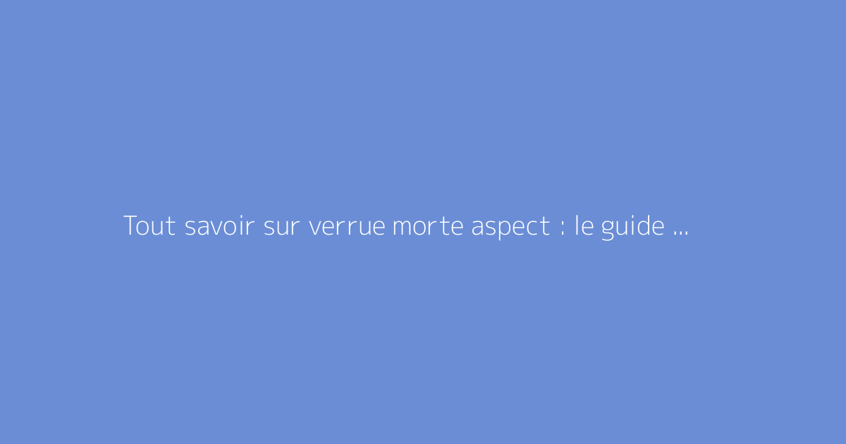 Tout savoir sur verrue morte aspect : le guide complet