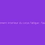 Tremblement interieur du corps fatigue : faut-il s'en méfier ?