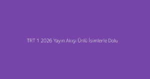 TRT 1 2026 Yayın Akışı Ünlü İsimlerle Dolu