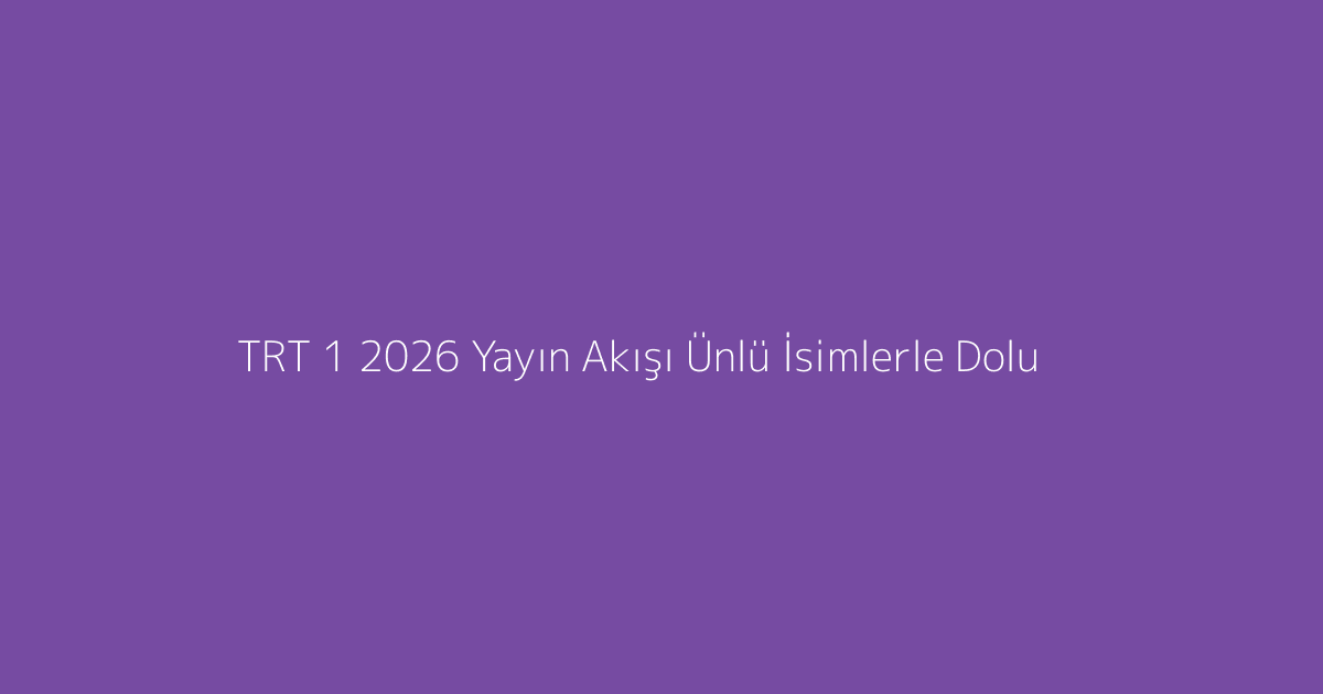 TRT 1 2026 Yayın Akışı Ünlü İsimlerle Dolu