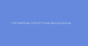 U19 Pokalfinale 2026 mit Promis überraschend übertragen