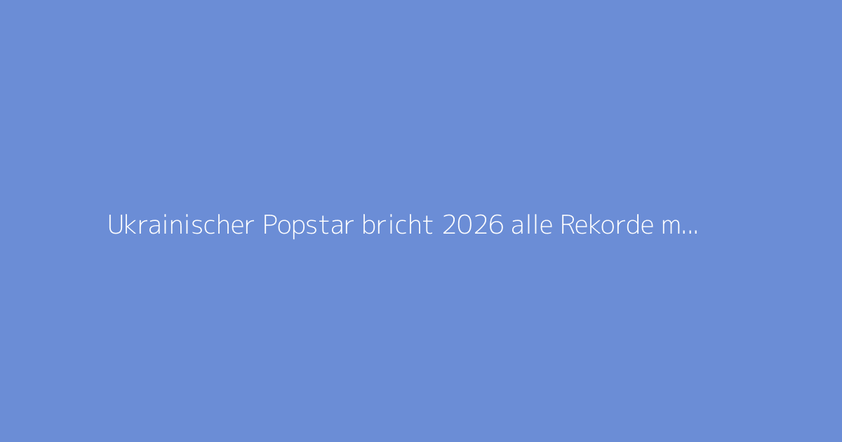 Ukrainischer Popstar bricht 2026 alle Rekorde mit Hit