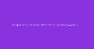 Unexpected Cincinnati Weather Stuns Hollywood Stars 2026