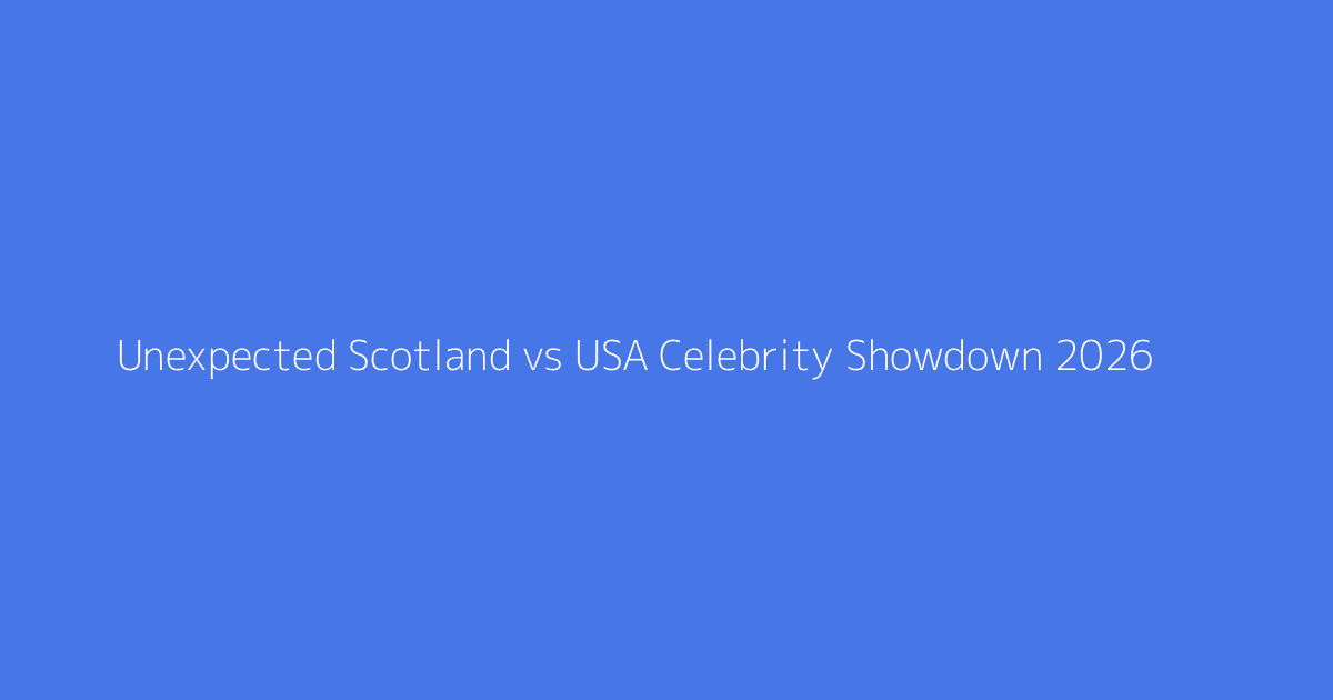 Unexpected Scotland vs USA Celebrity Showdown 2026