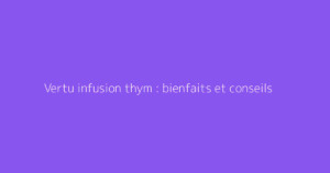Vertu infusion thym : bienfaits et conseils