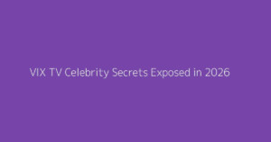 VIX TV Celebrity Secrets Exposed in 2026