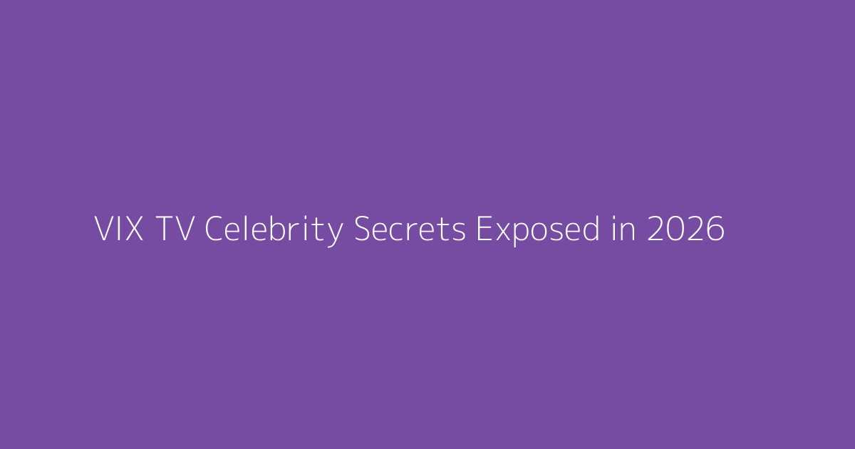 VIX TV Celebrity Secrets Exposed in 2026