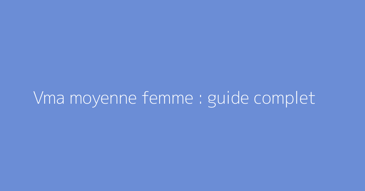 Vma moyenne femme : guide complet