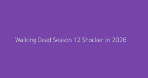 Walking Dead Season 12 Shocker in 2026