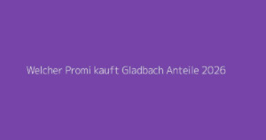 Welcher Promi kauft Gladbach Anteile 2026