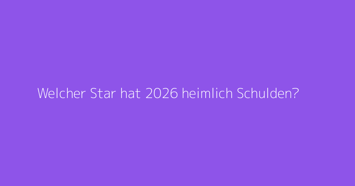 Welcher Star hat 2026 heimlich Schulden?