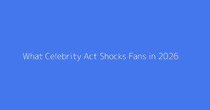 What Celebrity Act Shocks Fans in 2026