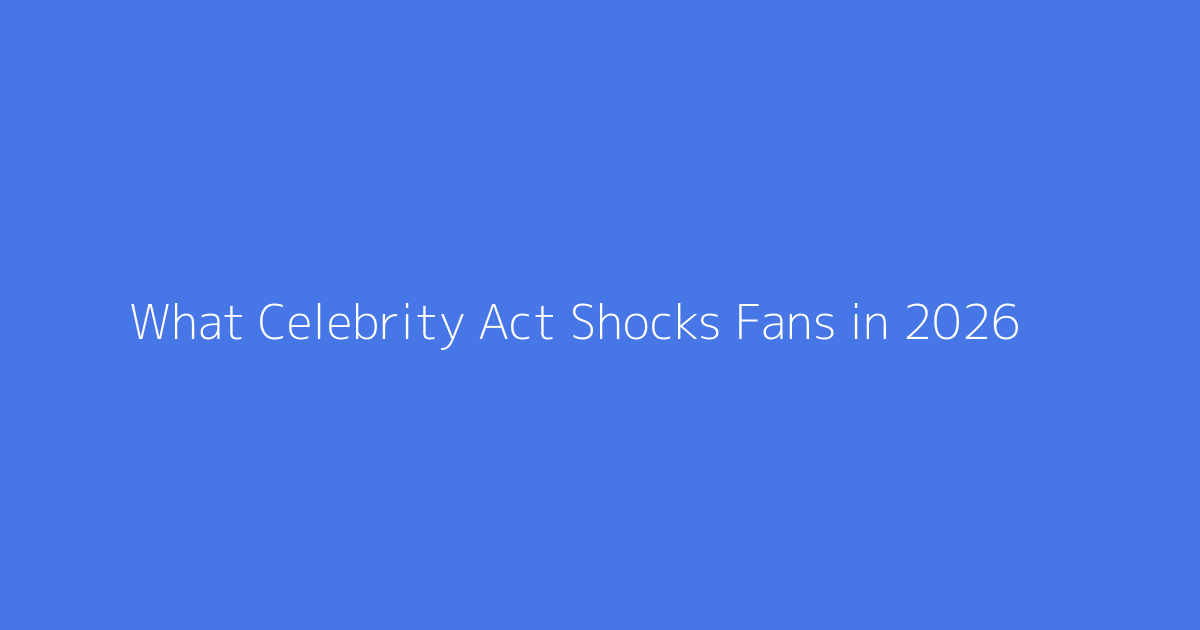 What Celebrity Act Shocks Fans in 2026