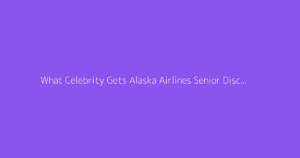 What Celebrity Gets Alaska Airlines Senior Discount 2026