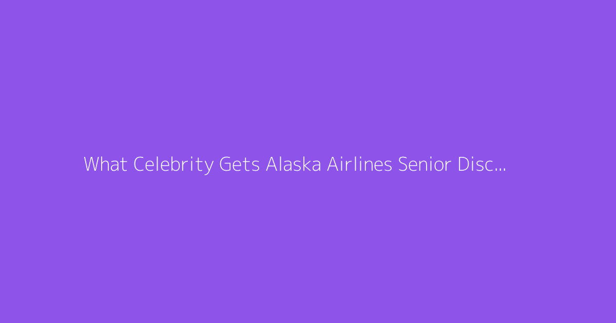 What Celebrity Gets Alaska Airlines Senior Discount 2026