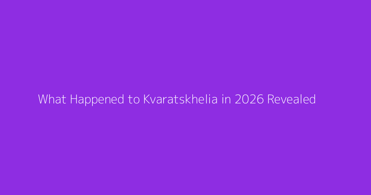 What Happened to Kvaratskhelia in 2026 Revealed