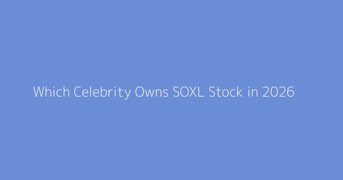 Which Celebrity Owns SOXL Stock in 2026