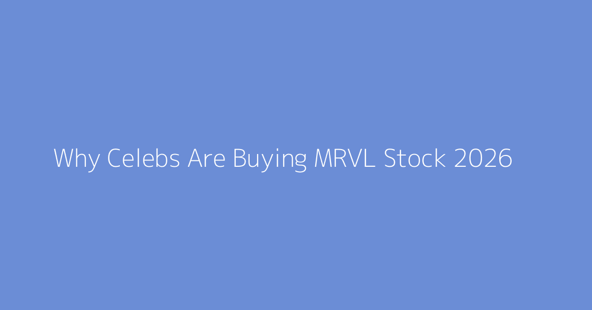 Why Celebs Are Buying MRVL Stock 2026