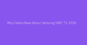Why Celebs Rave About Samsung S90F TV 2026