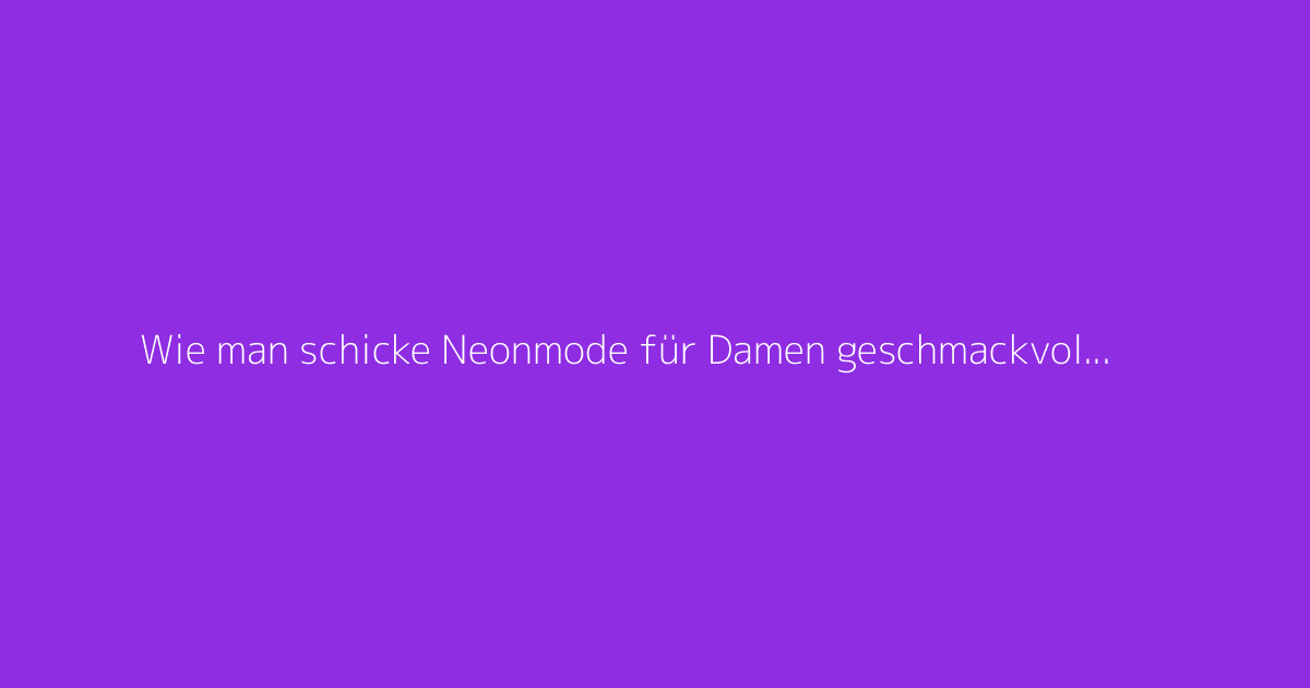 Wie man schicke Neonmode für Damen geschmackvoll stylt